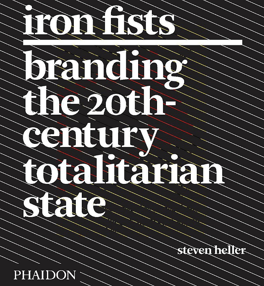 Iron Fists: Branding the 20th-Century Totalitarian State